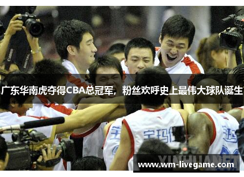 广东华南虎夺得CBA总冠军，粉丝欢呼史上最伟大球队诞生