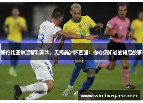 哥伦比亚惨遭智利淘汰，无缘美洲杯四强：你必须知道的背后故事