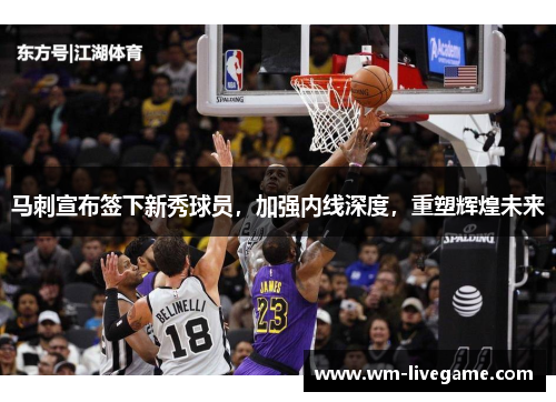 马刺宣布签下新秀球员，加强内线深度，重塑辉煌未来