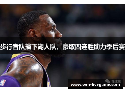 步行者队擒下湖人队，豪取四连胜助力季后赛